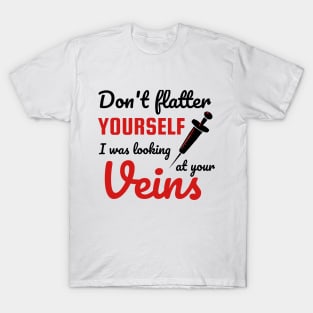 Don't Flatter Yourself I Was Looking At Your Veins Nurse T-Shirt